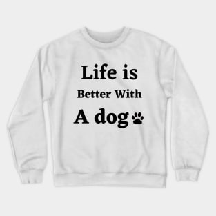 Life is better with a dog Crewneck Sweatshirt